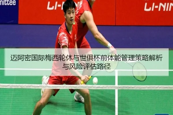 迈阿密国际梅西轮休与世俱杯前体能管理策略解析与风险评估路径