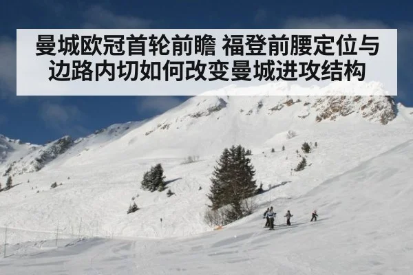曼城欧冠首轮前瞻 福登前腰定位与边路内切如何改变曼城进攻结构