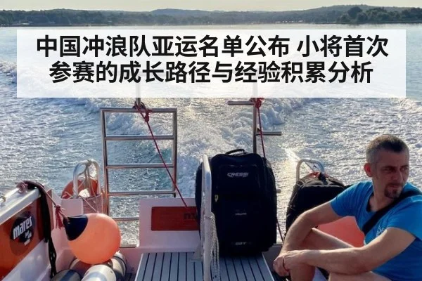 中国冲浪队亚运名单公布 小将首次参赛的成长路径与经验积累分析